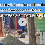 Gregory Salazar López ,fue el hombre asesinado en sectores del mercado de Santa Marta